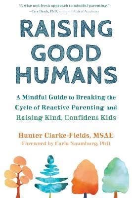 Raising Good Humans : A Mindful Guide to Breaking the Cycle of Reactive Parenting and Raising Kind, Confident Kids
