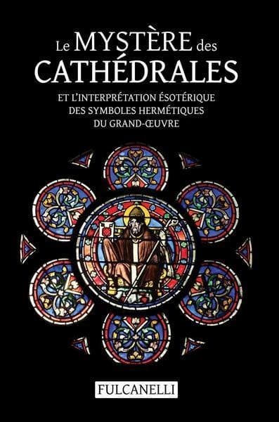 Mystère des Cathédrales et l'interprétation ésotérique des Symboles Hermétiques du Grand-OEuvre : Ouvrage Illustré des Planches de Julien Champagne Suivi de la Croix Cyclique D'Hendaye
