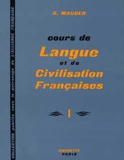 Cours de langue et de civilisation françaises : pour les étudiants de tous pays. I : 1er et 2e degrés (Éd. revue et mise à jour en 1967) G. Mauger,... ; avec la collaboration de J. Lamaison et M.-A. Hameau