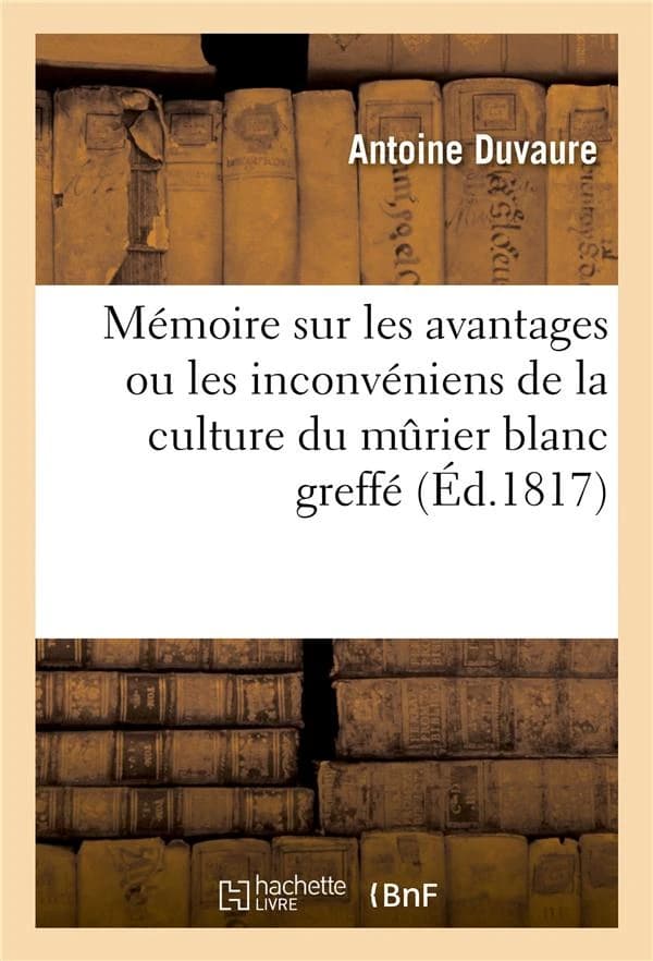 Memoire sur les avantages ou les inconveniens de la culture du murier blanc greffe