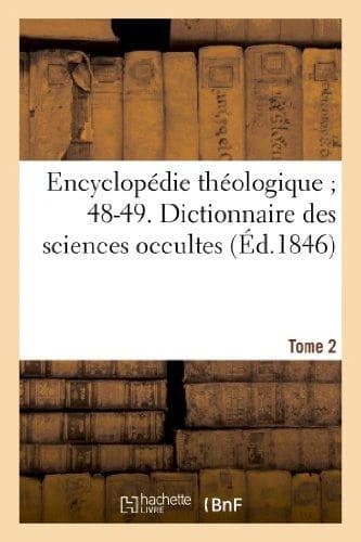 Encyclopédie théologique 48-49. Dictionnaire des sciences occultes. T. 2 : MA-ZU : ou Répertoire universel des êtres, des personnages, des livres qui tiennent aux apparitions...