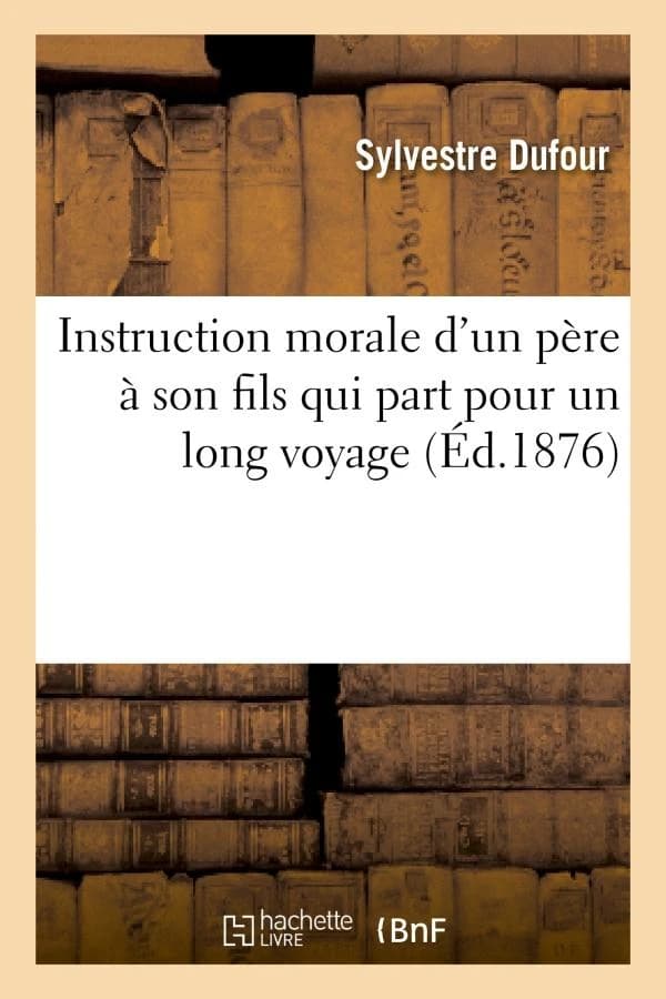Instruction Morale D Un Pere a Son Fils Qui Part Pour Un Long Voyage
