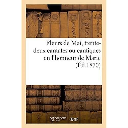 Fleurs de mai, trente-deux cantates ou cantiques en l'honneur de marie