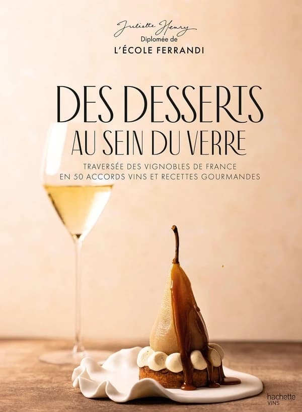 Des desserts au sein du verre : traversée des vignobles de France en 50 accords vins et recettes gourmandes