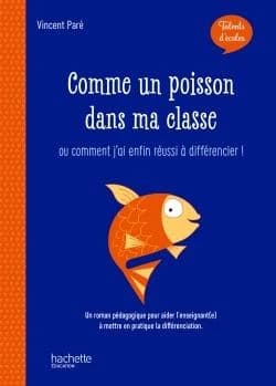 Comme un poisson dans ma classe : ou comment j'ai enfin réussi à différencier ! : un roman pédagogique pour aider l'enseignant(e) à mettre en pratique la différenciation