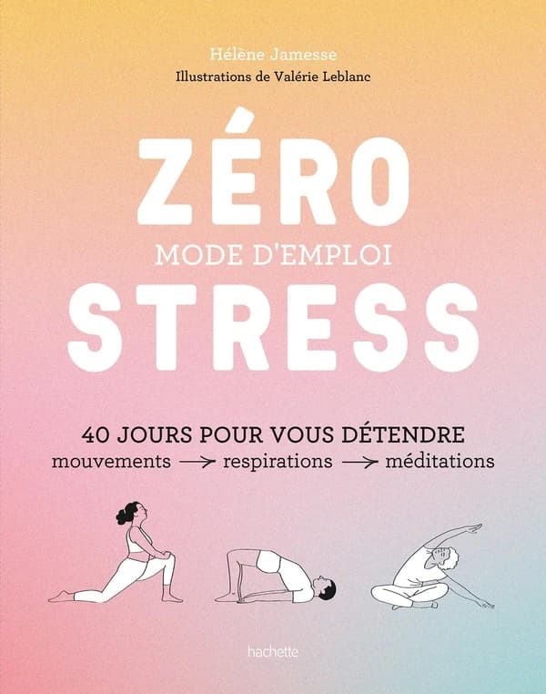 Zéro stress, mode d'emploi : 40 jours pour vous détendre