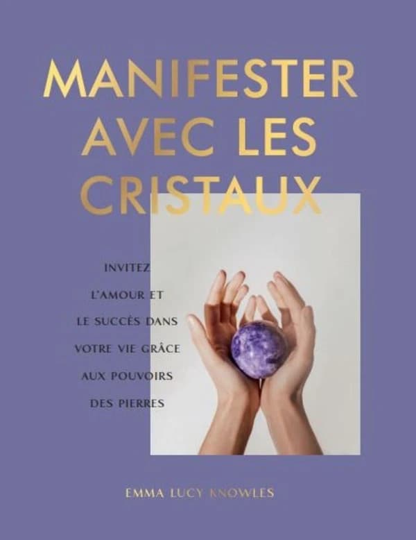 Manifester avec les cristaux : invitez l'amour et le succès dans votre vie grâce aux pouvoirs des pierres