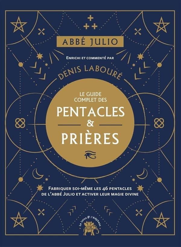 Le guide complet des pentacles & prières : fabriquer soi-même les 46 pentacles de l'abbé Julio et activer leur magie divine