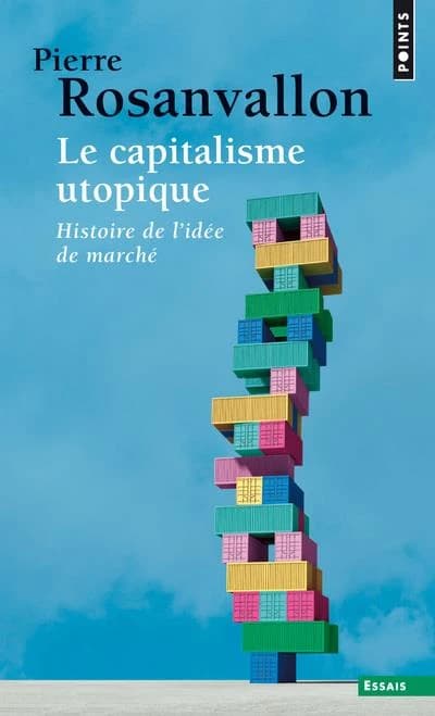 Le capitalisme utopique : histoire de l'idée de marché (3e éd.) Pierre Rosanvallon
