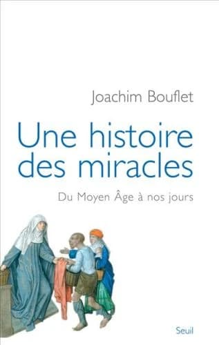 Une histoire des miracles : du Moyen âge à nos jours : du Moyen Âge à nos jours