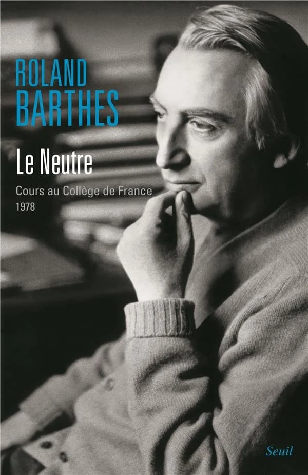 Le neutre : cours au Collège de France, 1978 (Nouvelle éd.) Roland Barthes ; transcription des enregistrements par Nathalie Lacroix et Éric Marty ; avant-propos d'Éric Marty ; notes, Thomas Clerc et Éric Marty
