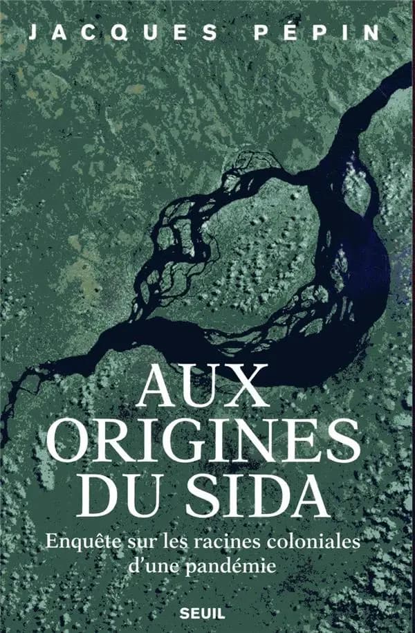Aux origines du sida : enquête sur les racines coloniales d'une pandémie (Nouvelle éd. revue et mise à jour) Jacques Pépin