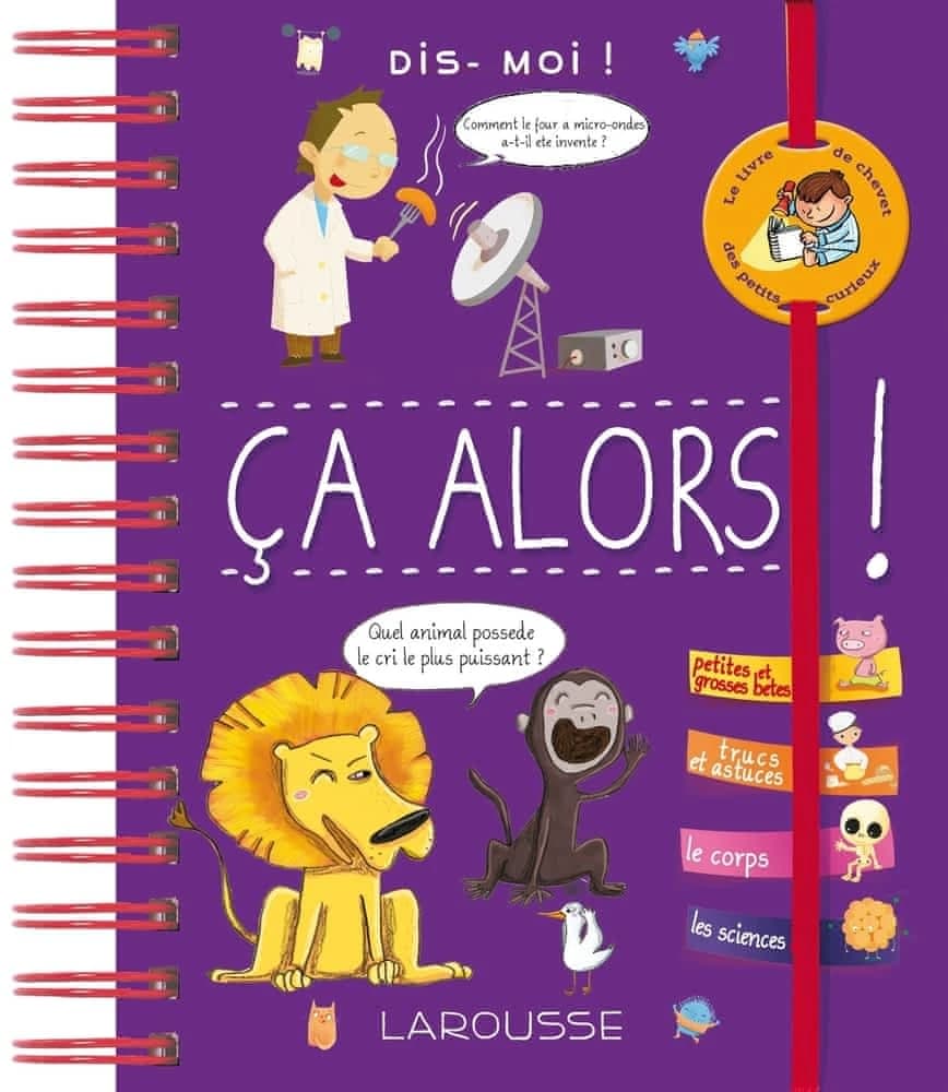 Ça alors ! : le livre des infos incroyables à raconter à ses copains : le livre de chevet des petits curieux