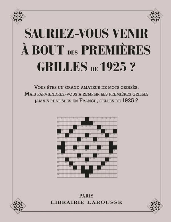 Sauriez-vous venir à bout des premières grilles de 1925 ? : vous êtes un grand amateur de mots croisés, mais parviendrez-vous à remplir les premières grilles jamais réalisées en France, celles de 1925 ? : 48 grilles de mots croisés datant de 1925