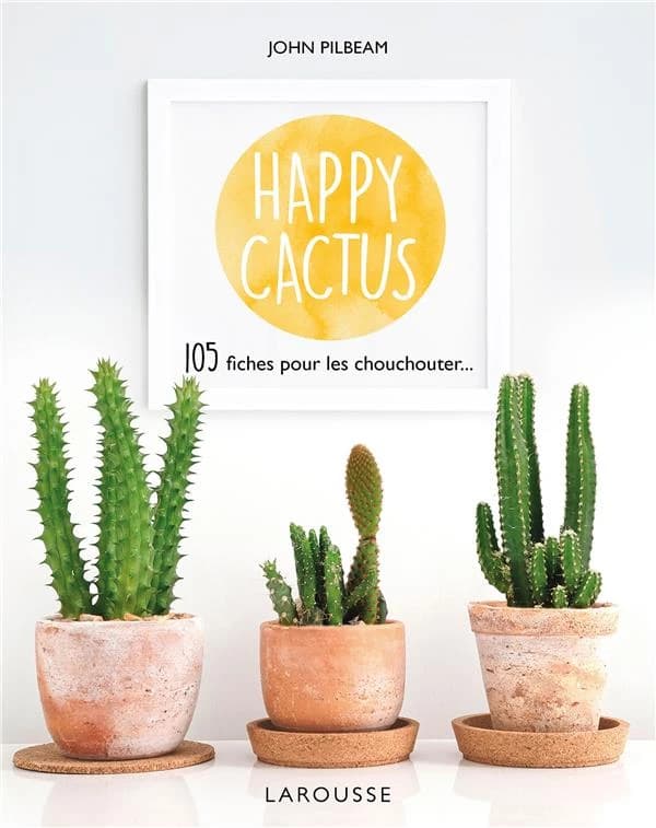 Happy cactus : 120 fiches pour les chouchouter