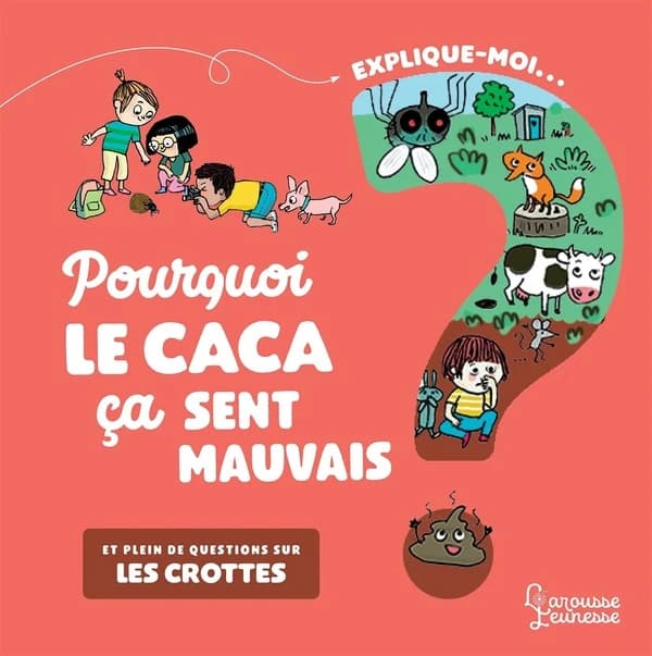 Pourquoi le caca ça sent mauvais ? : et plein de questions sur les crottes