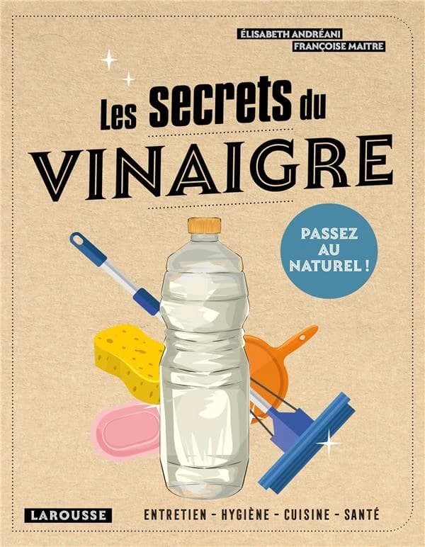Les secrets du vinaigre : entretien, hygiène, cuisine, santé
