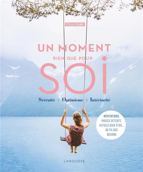 Un moment rien que pour soi : sérénité, optimisme, intériorité : méditations, pauses détente, rituels bien-être au fil des saisons