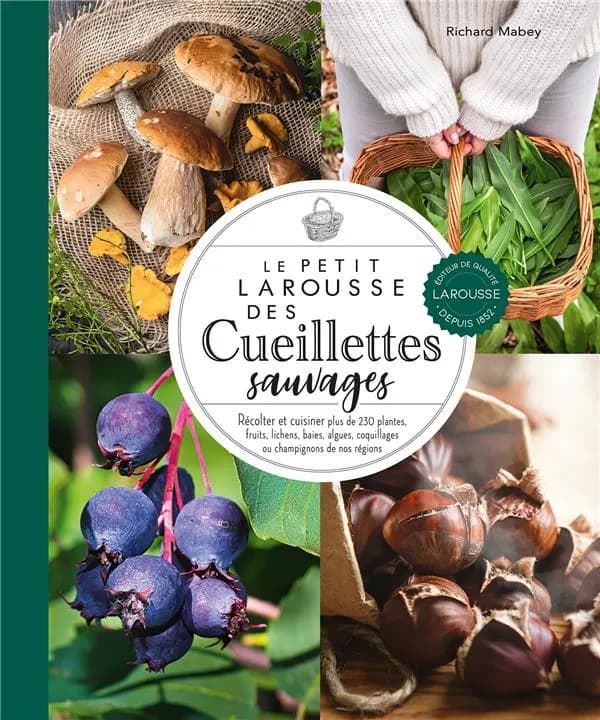 Le petit Larousse des cueillettes sauvages : récolter et cuisiner plus de 230 plantes, fruits, lichens, baies, algues, coquillages ou champignons de nos régions