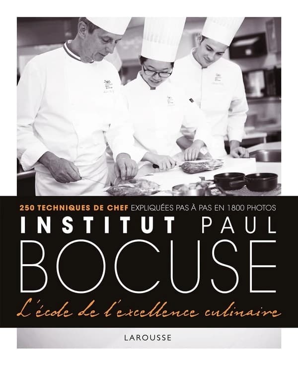 Institut Paul Bocuse : l'école de l'excellence culinaire : 250 techniques de chef expliquées pas à pas en 1800 photos
