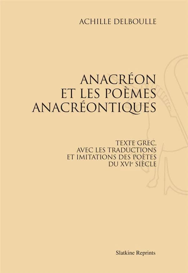Anacréon et les poèmes anacréontiques ; texte grec, avec les traductions et imitations des poètes du XVIe siècle