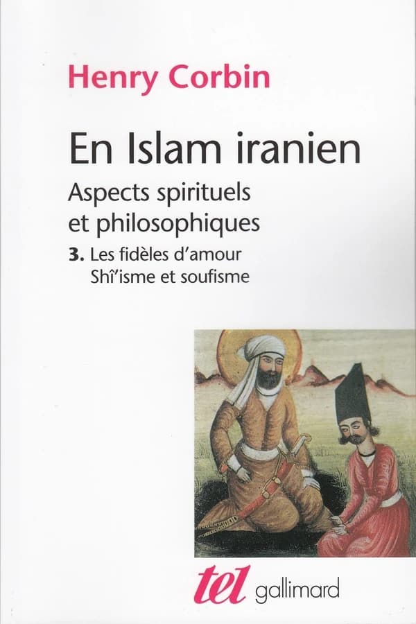 En Islam iranien. 3, Les fidèles d'amour ; Shî'isme et soufisme : aspects spirituels et philosophiques