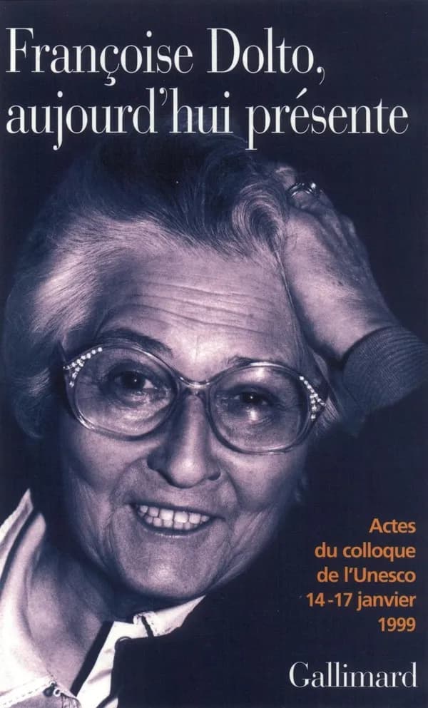 Françoise Dolto, aujourd'hui présente : dix ans après : actes du colloque de l'Unesco, 14-17 janvier 1999