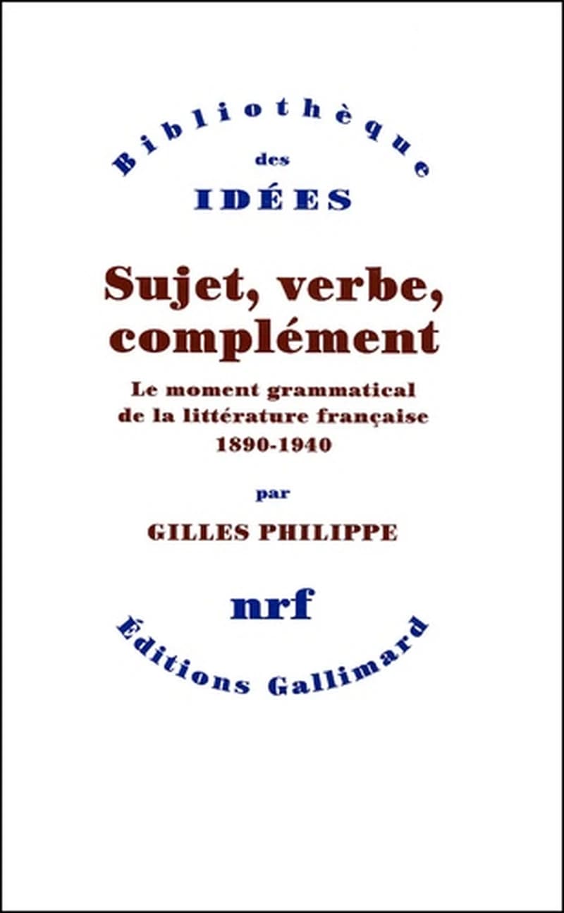 Sujet, verbe, complément : le moment grammatical de la littérature française 1890-1940