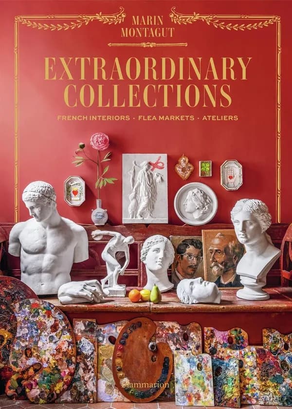 Extraordinary collections : French interiors, flea markets, ateliers (English-language ed.) Marin Montagut ; photographs by Pierre Musellec ; illustrations by Marin Montagut ; text by Laura Fronty