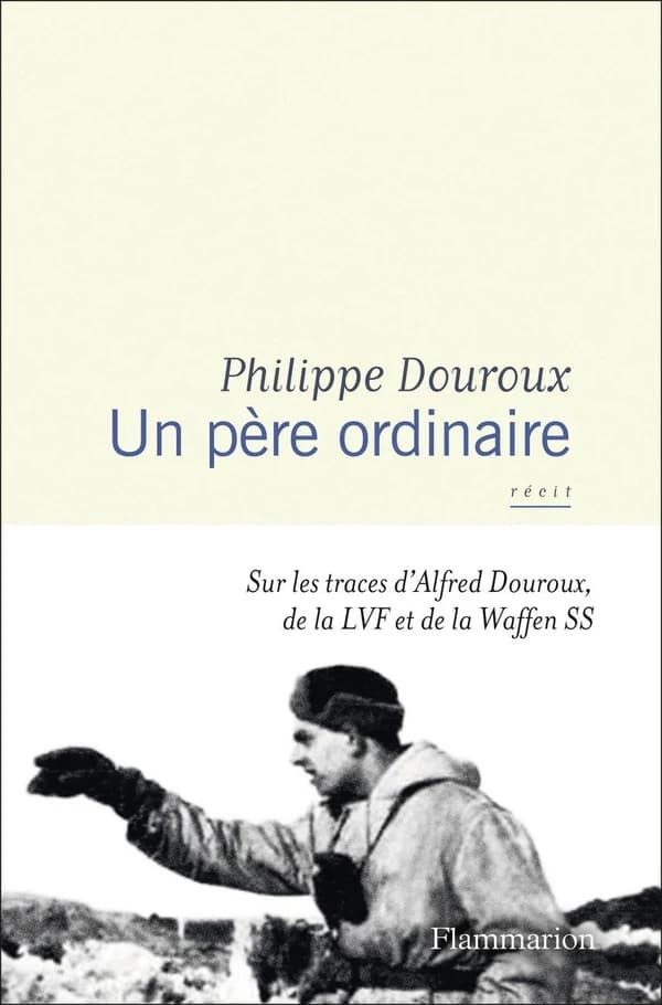 Un père ordinaire : sur les traces d'Alfred Douroux, de la LVF et de la Waffen SS