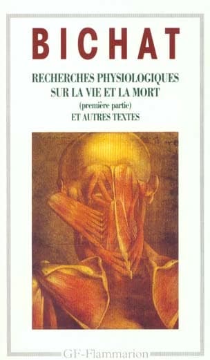 Recherches physiologiques sur la vie et la mort : première partie ; Anatomie générale appliquée à la physiologie et à la médecine : préface, considérations générales ; Discours sur l'étude de la physiologie