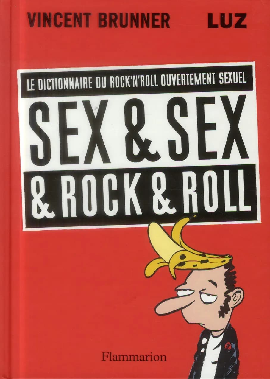 Sex & sex & rock & roll : le dictionnaire du rock'n'roll ouvertement sexuel