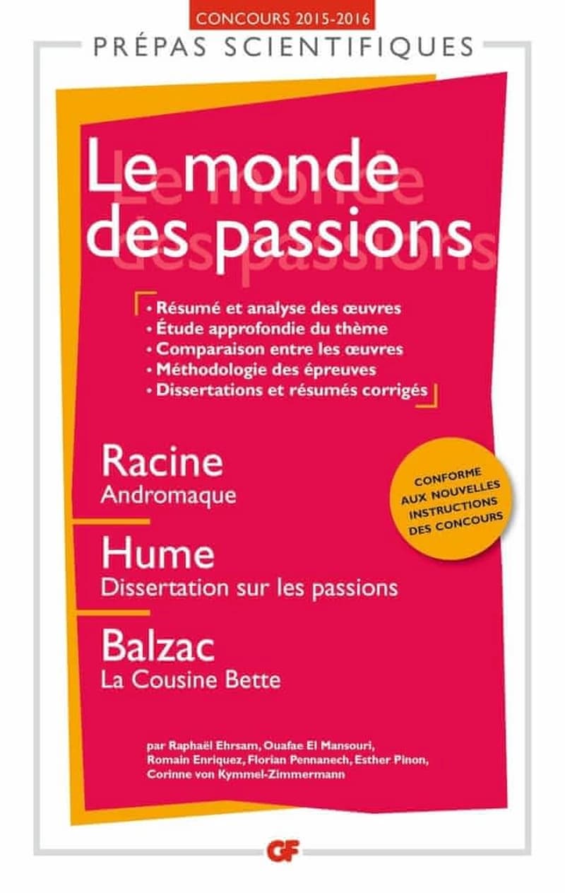 Le monde des passions : Racine, "Andromaque", Hume, "Dissertation sur les passions", Balzac, "La cousine Bette" : concours d'entrée aux grandes écoles scientifiques 2015-2016