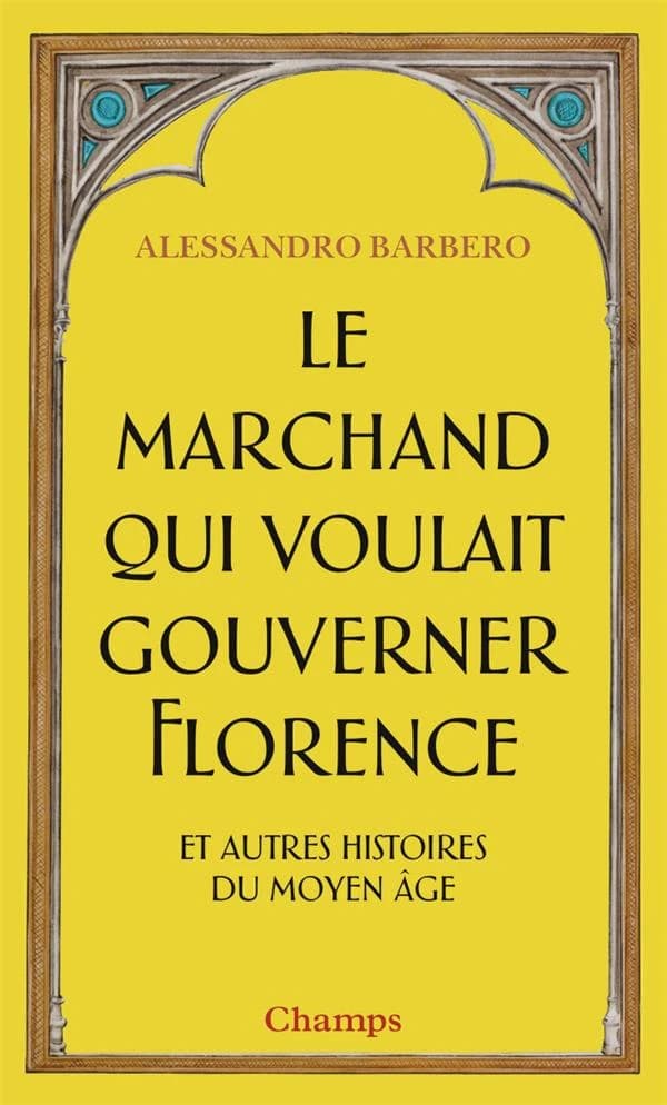 Le marchand qui voulait gouverner Florence : et autres histoires du Moyen âge
