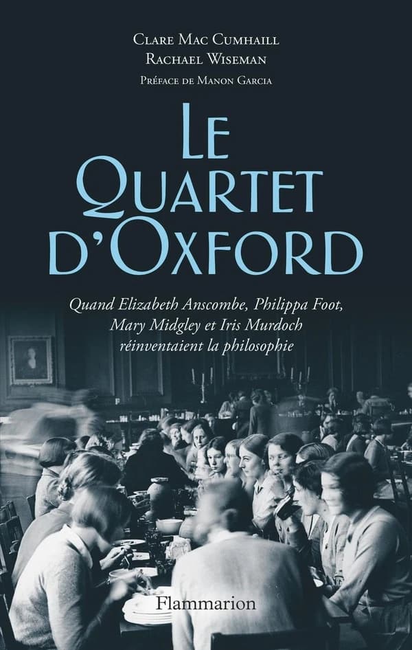 Le quartet d'Oxford : quand Elisabeth Anscombe, Philippa Foot, Mary Midgley et Iris Murdoch réinventaient la philosophie