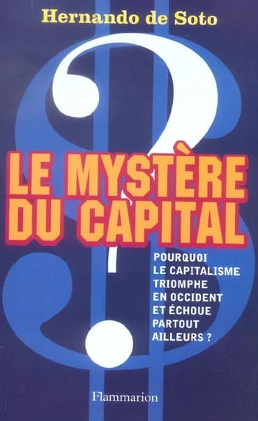 Le mystère du capital : pourquoi le capitalisme triomphe en Occident et échoue partout ailleurs
