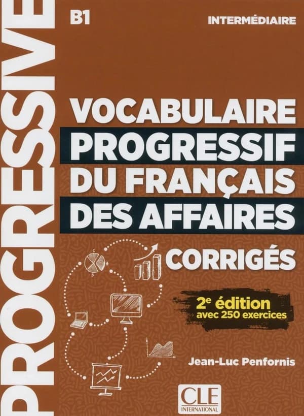 Vocabulaire progressif du français des affaires : intermédiaire, B1 : avec 250 exercices (2e éd.) Jean-Luc Penfornis