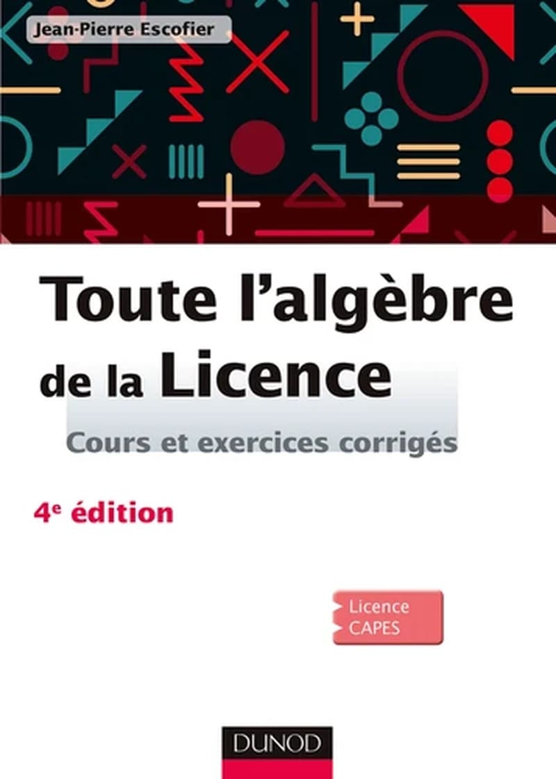 CAMPUS TOUTE L'ALGEBRE DE LA LICENCE - 4E ED. - COURS ET EXERCICES CORRIGES