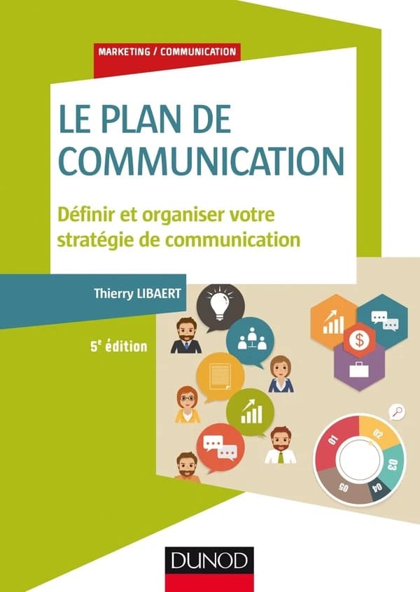 Le plan de communication : définir et organiser votre stratégie de communication (5e éd.) Thierry Libaert