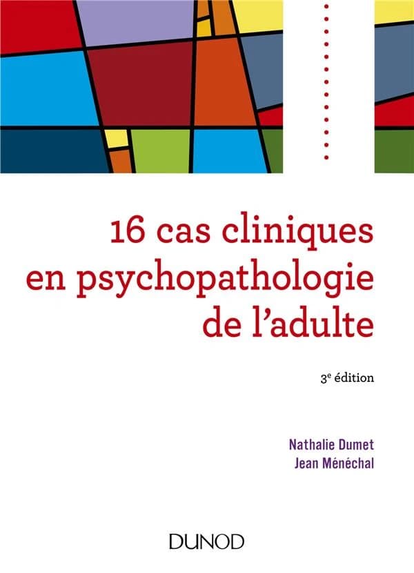 16 cas cliniques en psychopathologie de l'adulte (3e éd.) Nathalie Dumet, Jean Ménéchal ; avec la contribution de Pascal Roman ; préface de Claude de Tychey