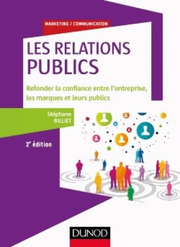 Les relations publics : refonder la confiance entre l'entreprise, les marques et leurs publics (2e éd.) Stéphane Billiet
