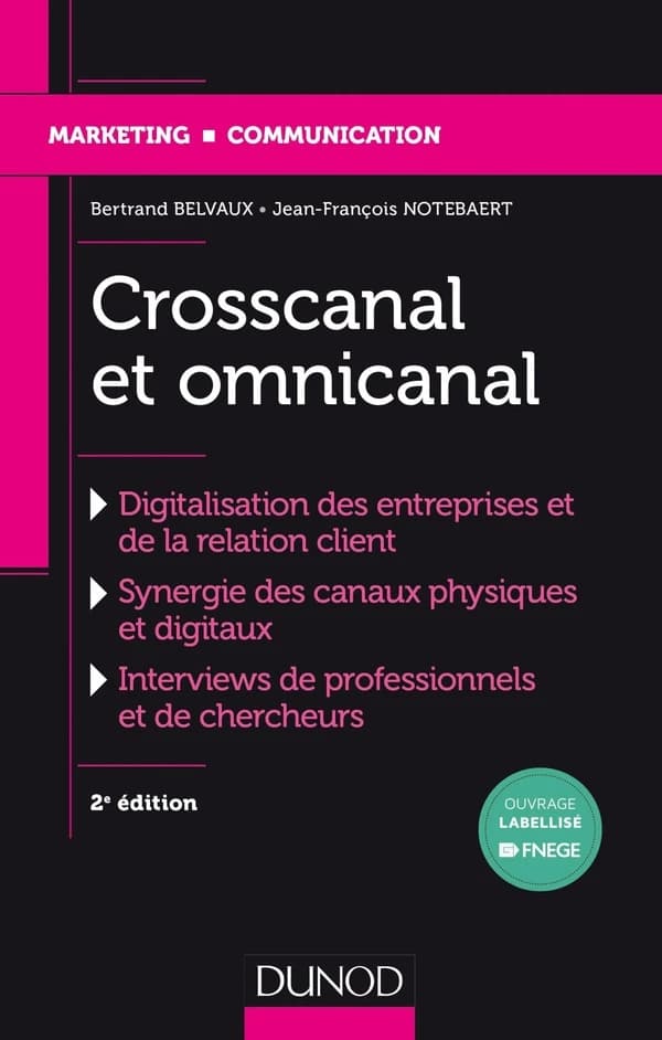 Crosscanal et omnicanal : digitalisation des entreprises et de la relation client, synergie des canaux physiques et digitaux... (2e éd.) Bertrand Belvaux, Jean-François Notebaert