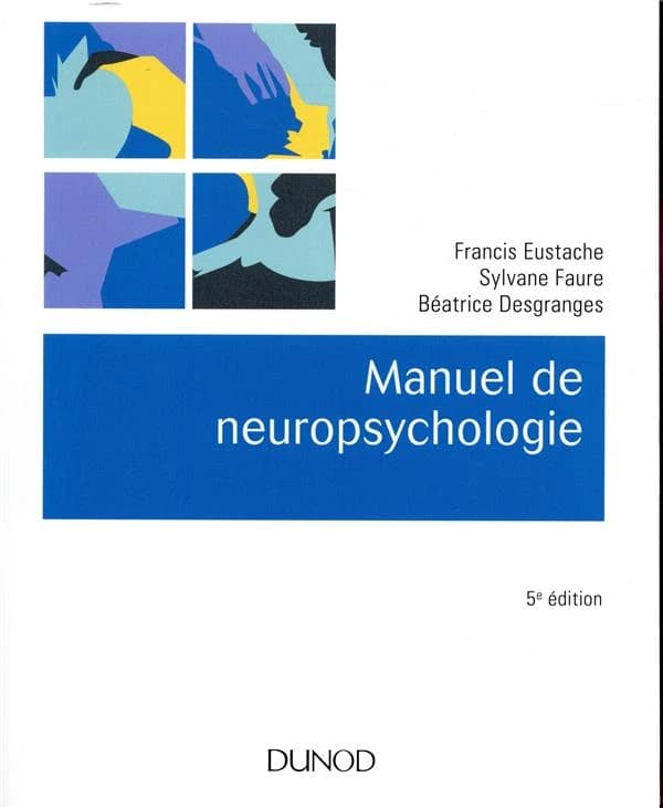 Manuel de neuropsychologie (5e éd. entièrement revue et actualisée) Francis Eustache, Sylvane Faure, Béatrice Desgranges
