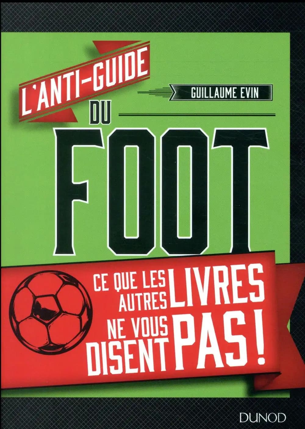 L'anti-guide du foot : ce que les autres livres ne vous disent pas !