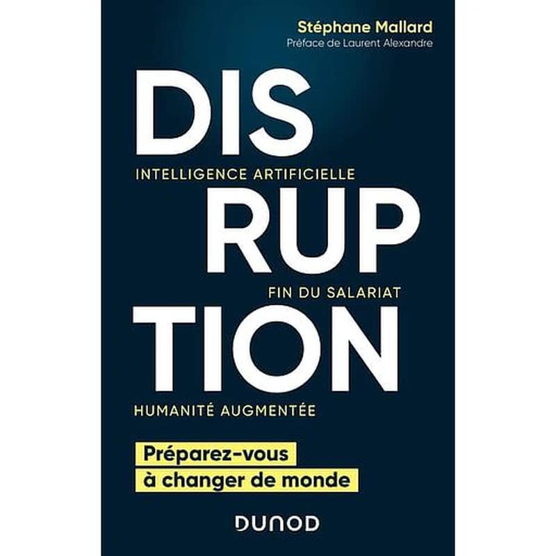 Disruption : intelligence artificielle, fin du salariat, humanité augmentée : préparez-vous à changer de monde