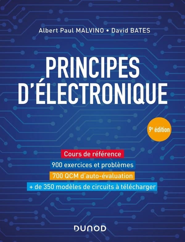 Principes d'électronique : cours de référence, 850 exercices et problèmes, 650 QCM d'auto-évaluation, + de 350 modèles de circuits à télécharger (9e éd.) Albert Paul Malvino, David Bates