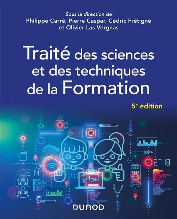Traité des sciences et des techniques de la formation (5e éd., entièrement refondue et mise à jour) sous la direction de Philippe Carré, Pierre Caspar, Cédric Frétigné et Olivier Las Vergnas