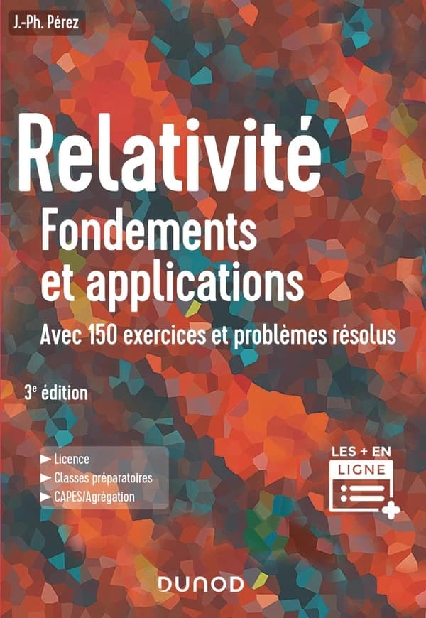 Relativité : fondements et applications : avec 150 exercices et problèmes résolus (3e éd.) José-Philippe Pérez,... ; avec la collaboration de Éric Anterrieu,...