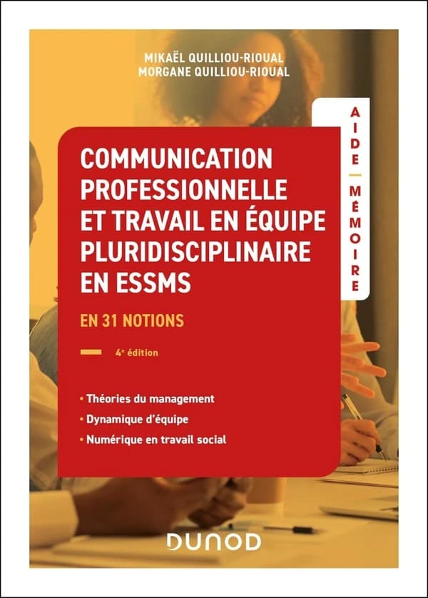 Communication professionnelle et travail en équipe pluridisciplinaire en ESSMS : théories du management, dynamique d'équipe, numérique en travail social (4e éd.) Mikaël Quilliou-Rioual, Morgane Quilliou-Rioual