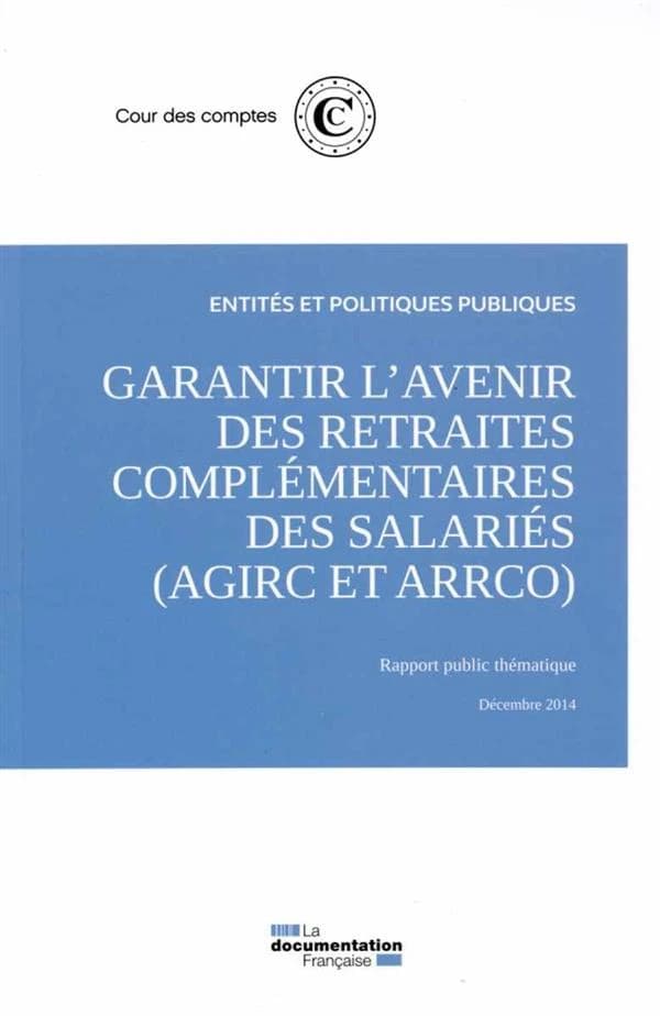 Garantir l'avenir des retraites complémentaires des salariés, AGIRC et ARRCO : rapport public thématique